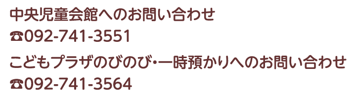 中央児童会館へのお問い合わせ：092-741-3551／こどもプラザのびのび・一時預かりへのお問い合わせ：092-741-3564